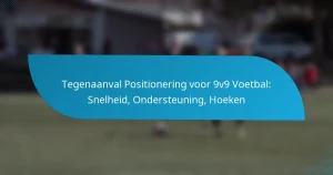 Tegenaanval Positionering voor 9v9 Voetbal: Snelheid, Ondersteuning, Hoeken