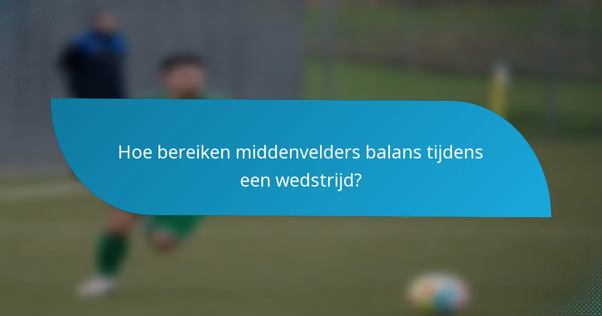 Hoe bereiken middenvelders balans tijdens een wedstrijd?