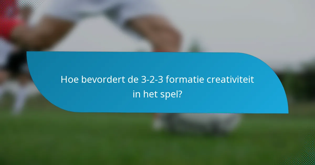 Hoe bevordert de 3-2-3 formatie creativiteit in het spel?