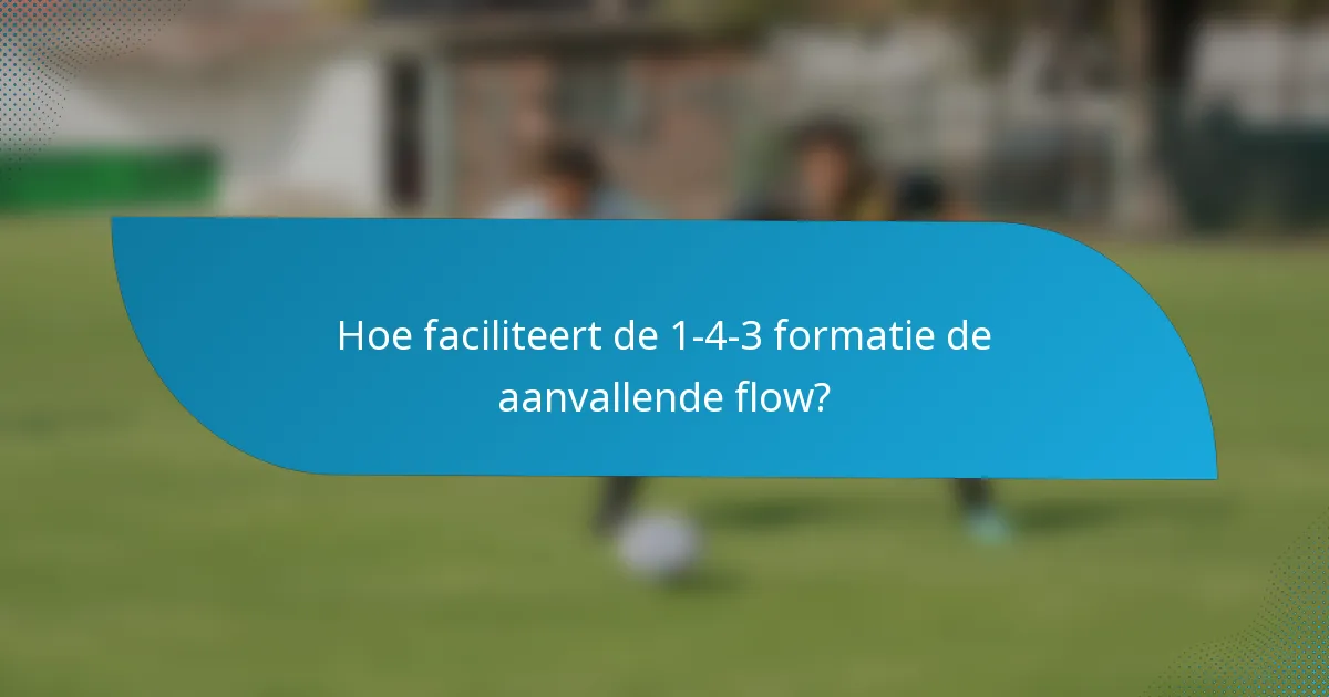Hoe faciliteert de 1-4-3 formatie de aanvallende flow?