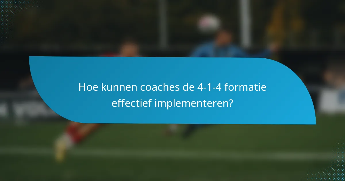 Hoe kunnen coaches de 4-1-4 formatie effectief implementeren?