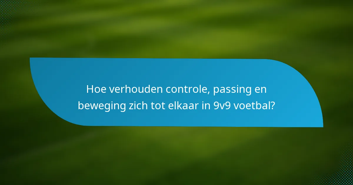 Hoe verhouden controle, passing en beweging zich tot elkaar in 9v9 voetbal?