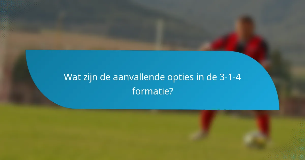 Wat zijn de aanvallende opties in de 3-1-4 formatie?