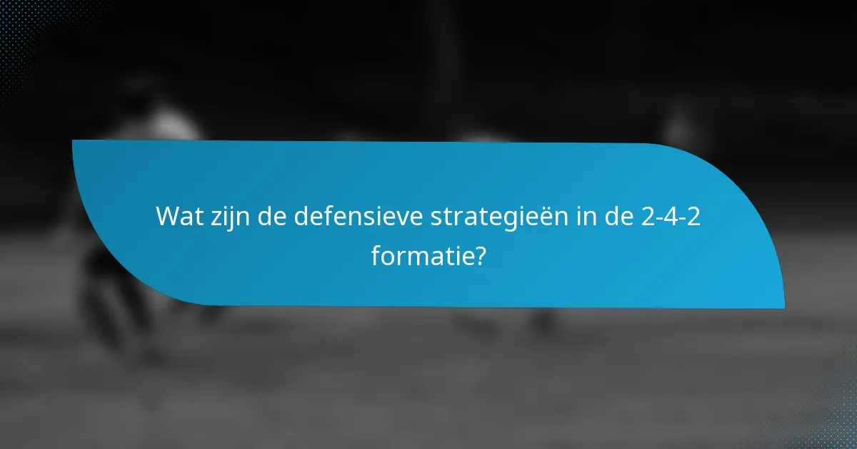 Wat zijn de defensieve strategieën in de 2-4-2 formatie?