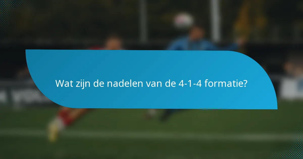 Wat zijn de nadelen van de 4-1-4 formatie?