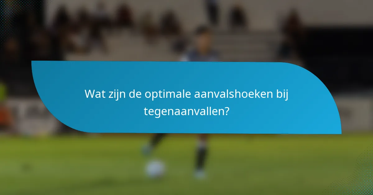 Wat zijn de optimale aanvalshoeken bij tegenaanvallen?