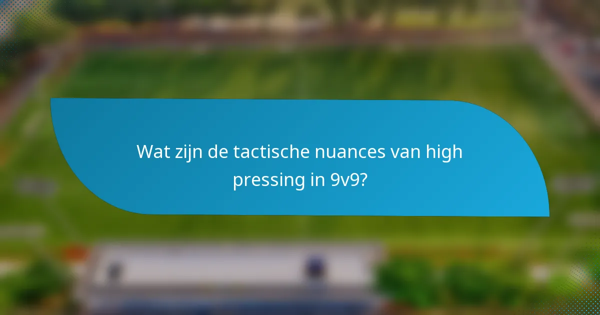 Wat zijn de tactische nuances van high pressing in 9v9?