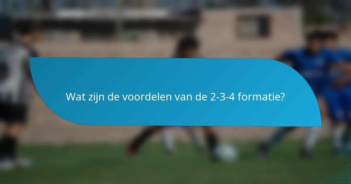 Wat zijn de voordelen van de 2-3-4 formatie?