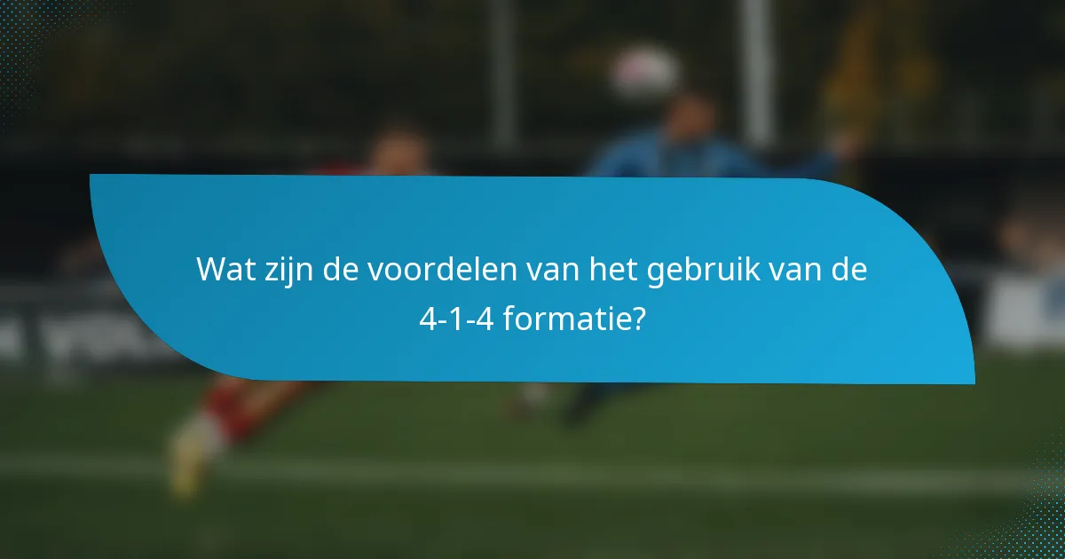 Wat zijn de voordelen van het gebruik van de 4-1-4 formatie?