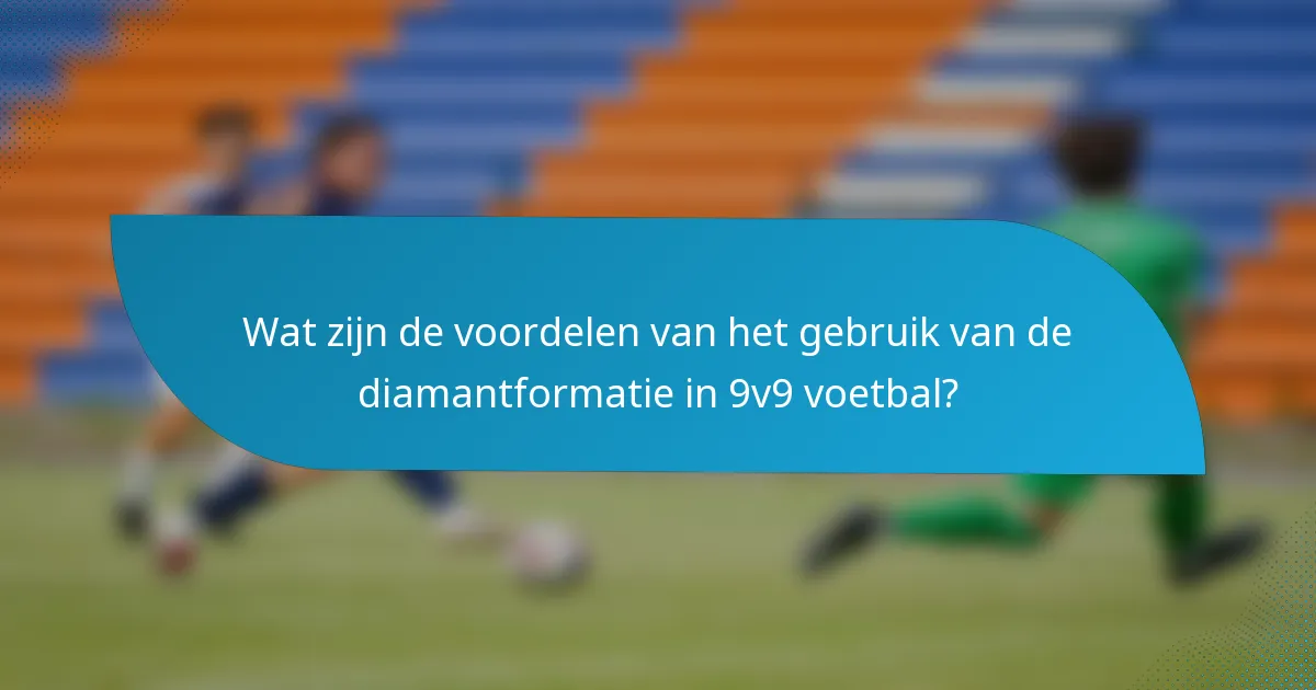 Wat zijn de voordelen van het gebruik van de diamantformatie in 9v9 voetbal?