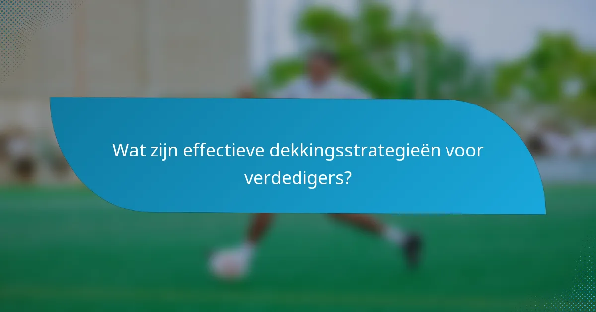 Wat zijn effectieve dekkingsstrategieën voor verdedigers?
