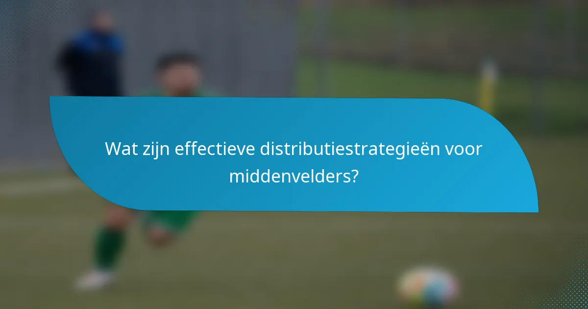 Wat zijn effectieve distributiestrategieën voor middenvelders?
