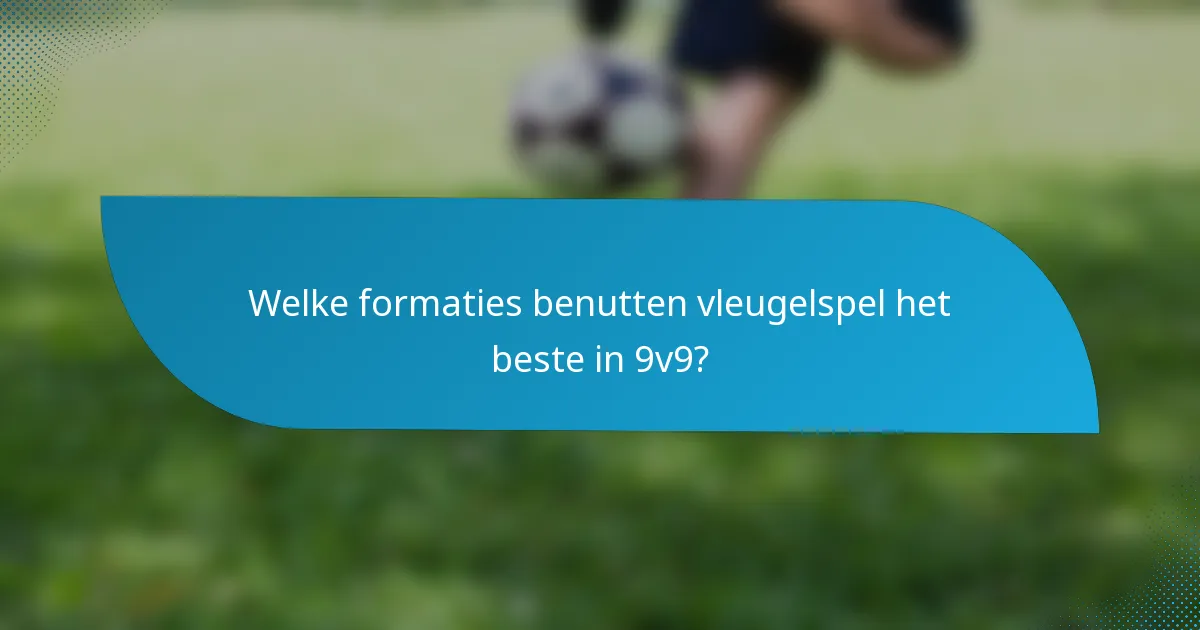 Welke formaties benutten vleugelspel het beste in 9v9?