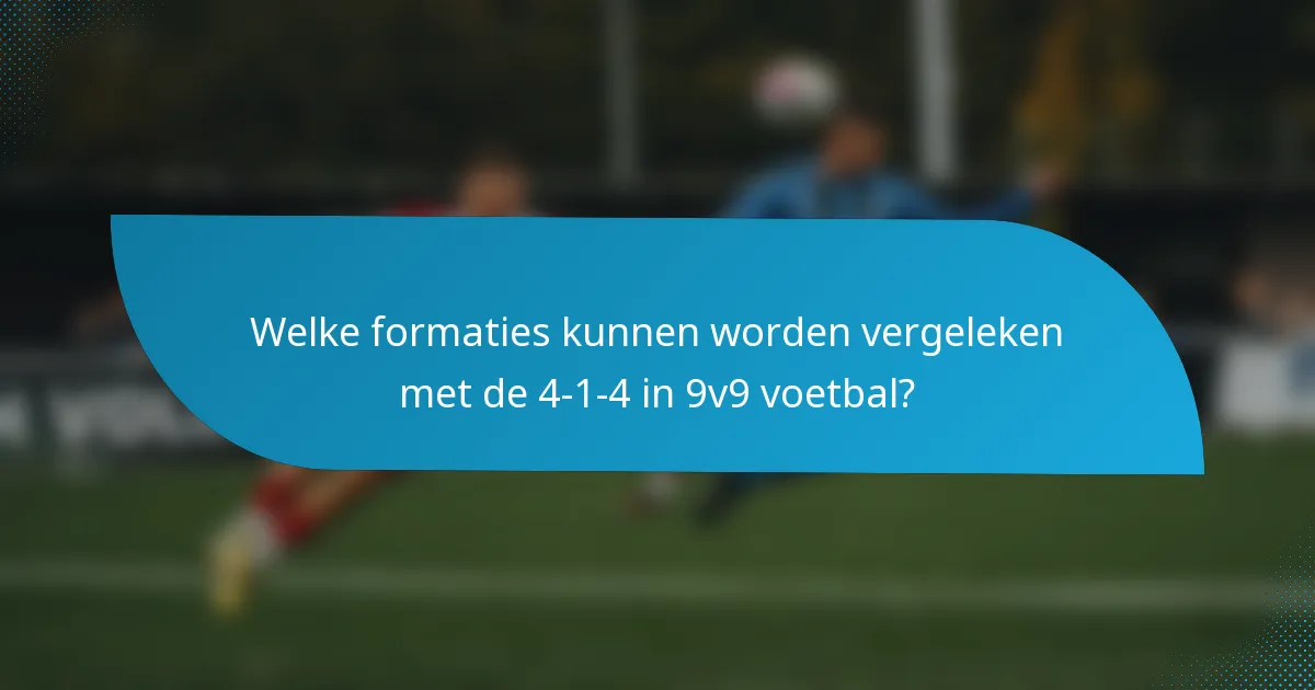 Welke formaties kunnen worden vergeleken met de 4-1-4 in 9v9 voetbal?