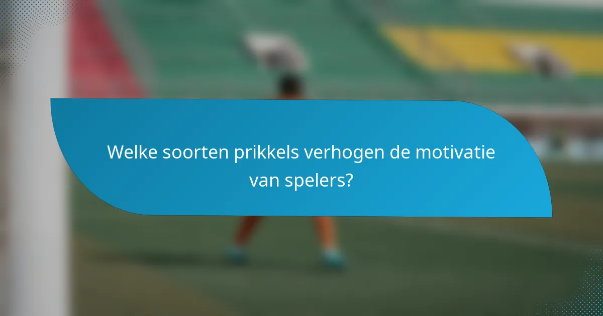 Welke soorten prikkels verhogen de motivatie van spelers?
