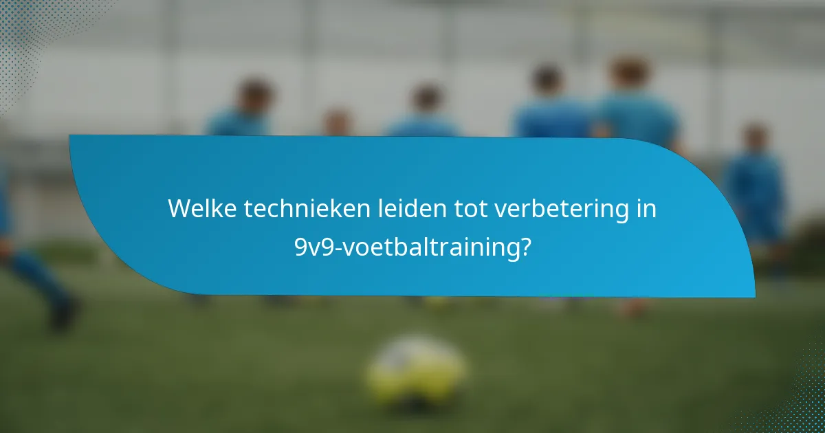 Welke technieken leiden tot verbetering in 9v9-voetbaltraining?